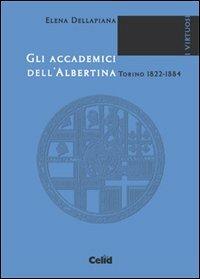 Gli accademici dell'Albertina (Torino, 1822-1884) - Elena Dellapiana - Libro CELID 2002 | Libraccio.it