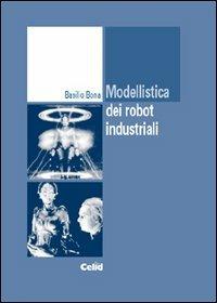 Modellistica dei robot industriali - Basilio Bona - Libro CELID 2002, Strumenti per l'ingegneria | Libraccio.it
