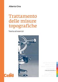 Trattamento delle misure topografiche. Teoria ed esercizi - Alberto Cina - Libro CELID 2002, Strumenti per l'ingegneria | Libraccio.it