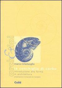La conchiglia di Corbu. Introduzione alla forma in architettura - Marco Trisciuoglio - Libro CELID 2003, Arch&tipi | Libraccio.it