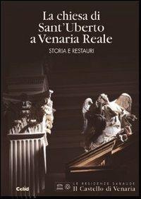 La Chiesa di Sant'Uberto a Venaria Reale. Storia e restauri  - Libro CELID 2003 | Libraccio.it