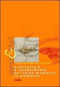 Architettura e insediamento nel tardo Medioevo in Piemonte  - Libro CELID 2003, Arch&tipi | Libraccio.it