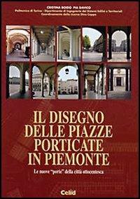 Il disegno delle piazze porticate in Piemonte. Le nuove «porte» della città ottocentesca - Cristina Boido, Pia Davico - Libro CELID 2004 | Libraccio.it