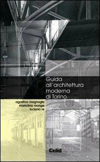 Guida all'architettura moderna di Torino - Agostino Magnaghi, Mariolina Monge, Luciano Re - Libro CELID 2005 | Libraccio.it