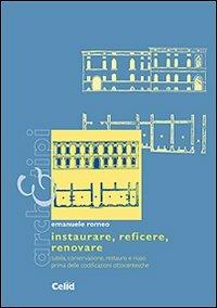 Instaurare, reficere, renovare. Tutela, conservazione, restauro e riuso prima delle codificazioni ottocentesche - Emanuele Romeo - Libro CELID 2007 | Libraccio.it