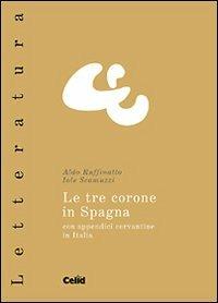 Le tre corone in Spagna. Con appendici cervantine in Italia - Aldo Ruffinatto, Iole Scamuzzi - Libro CELID 2008, Celid per l'Università | Libraccio.it