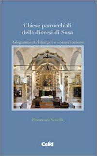 Chiese parrocchiali della diocesi di Susa. Adeguamenti liturgici e conservazione - Francesco Novelli - Libro CELID 2009 | Libraccio.it