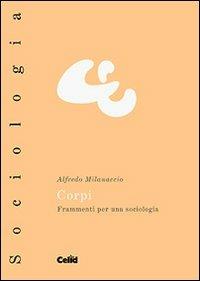Corpi. Frammenti per una sociologia - Alfredo Milanaccio - Libro CELID 2009, Celid per l'Università | Libraccio.it
