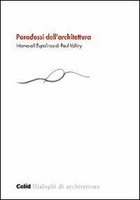 Paradossi dell'architettura. Intorno all'«Eupalinos» di Paul Valéry  - Libro CELID 2010, Dialoghi di architettura | Libraccio.it