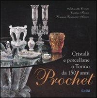 Prochet. Cristalli e porcellane a Torino da 150 anni - Antonietta Cerrato, Cristina Franco, Rosanna Romanisio Amerio - Libro CELID 2010 | Libraccio.it