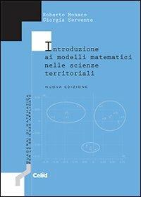 Introduzione ai modelli matematici nelle scienze territoriali - Roberto Monaco, Giorgia Servente - Libro CELID 2011, Quaderni di matematica per scienze appl. | Libraccio.it