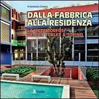 Dalla fabbrica alla residenza. La metamorfosi dell'ex Tobler a Torino. Una realizzazione dello studio Cucchiarati. Ediz. illustrata - Francesca Civera - Libro CELID 2011, Dentro l'architettura | Libraccio.it