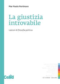 La giustizia introvabile. Lezioni di filosofia politica - Pier Paolo Portinaro - Libro CELID 2012, Celid per l'Università | Libraccio.it