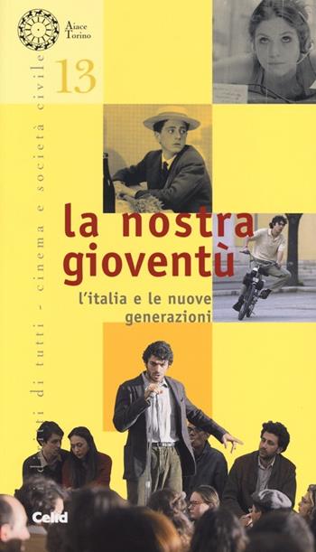 La nostra gioventù. L'Italia e le nuove generazioni  - Libro CELID 2013, I diritti di tutti. Cinema e società civ. | Libraccio.it