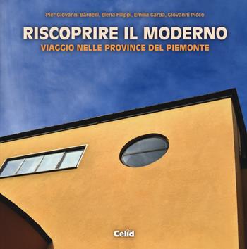 Riscoprire il moderno. Viaggio nelle province del Piemonte. Ediz. illustrata  - Libro CELID 2016, Dentro l'architettura | Libraccio.it