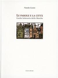 Le parole e la città. Guida letteraria delle Marche - Nando Cecini - Libro Il Lavoro Editoriale 2010, Grandi opere | Libraccio.it