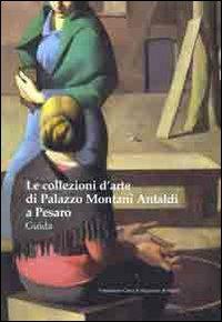 Le collezioni d'arte di palazzo Montani Antaldi. Guida  - Libro Il Lavoro Editoriale 2005 | Libraccio.it