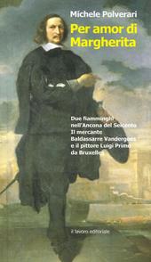 Per amor di Margherita. Due fiamminghi nell'Ancona del Seicento, il mercante Baldasserre Vandergoes e il pittore Luigi Primo da Bruxelles