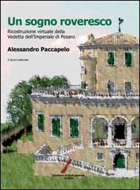 Un sogno roveresco. Ricostruzione virtuale della vedetta dell'Imperiale di Pesaro - Alessandro Paccapelo - Libro Il Lavoro Editoriale 2014 | Libraccio.it