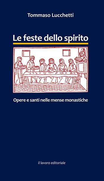 Le feste dello spirito. Opere e santi nelle mense monastiche - Tommaso Lucchetti - Libro Il Lavoro Editoriale 2015 | Libraccio.it