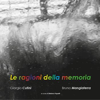 Le ragioni della memoria - Giorgio Cutini, Bruno Mangiaterra - Libro Il Lavoro Editoriale 2015 | Libraccio.it