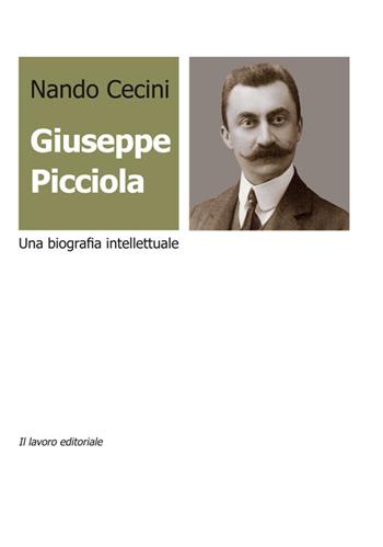 Giuseppe Picciola. Una biografia intellettuale - Nando Cecini - Libro Il Lavoro Editoriale 2016 | Libraccio.it