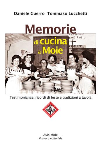 Memorie di cucina a Moie. Testimonianze, ricordi di feste e tradizioni a tavola - Daniele Guerro, Tommaso Lucchetti - Libro Il Lavoro Editoriale 2016 | Libraccio.it