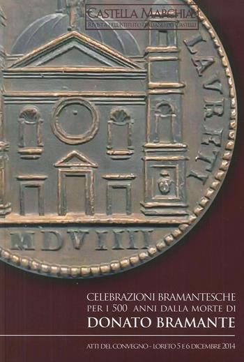 Castella Marchiae. Rivista dell'istituto italiano dei castelli. Marche. Vol. 15: Celebrazioni Bramantesche per i 500 anni dalla morte di Donato Bramante.  - Libro Il Lavoro Editoriale 2017 | Libraccio.it