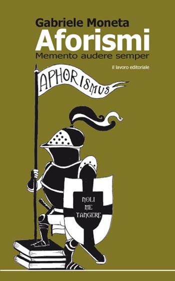 Aforismi. Memento audere semper - Gabriele Moneta - Libro Il Lavoro Editoriale 2017 | Libraccio.it