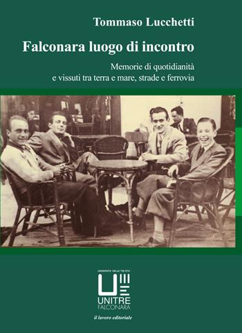 Falconara luogo di incontro. Memorie di quotidianità e vissuti tra terra e mare, strade e ferrovia - Tommaso Lucchetti - Libro Il Lavoro Editoriale 2017 | Libraccio.it