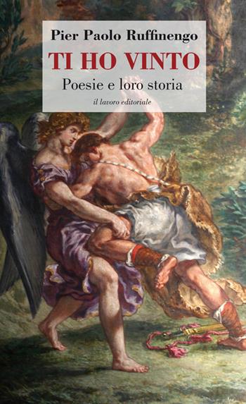 Ti ho vinto. Poesie e loro storia - Pier Paolo Ruffinengo - Libro Il Lavoro Editoriale 2018 | Libraccio.it