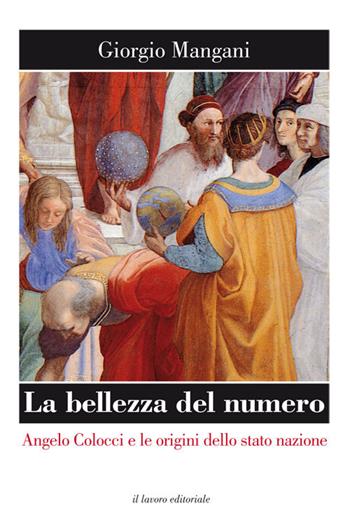 La bellezza del numero. Angelo Colocci e le origini dello stato nazione - Giorgio Mangani - Libro Il Lavoro Editoriale 2018 | Libraccio.it