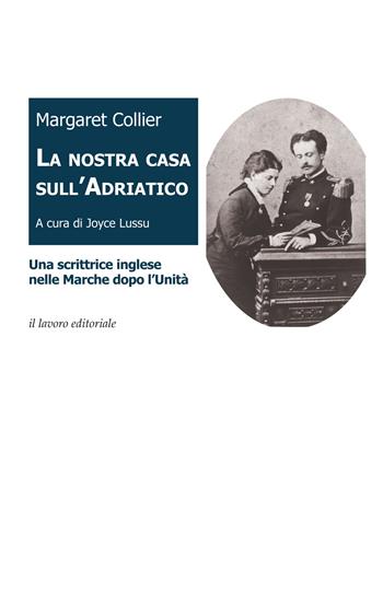 La nostra casa sull'Adriatico. Una scrittrice inglese nelle Marche dopo l'Unità  - Libro Il Lavoro Editoriale 2019 | Libraccio.it