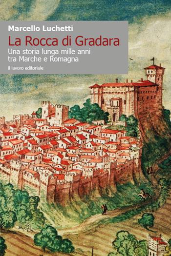 La Rocca di Gradara. Una storia lunga mille anni tra Marche e Romagna - Marcello Luchetti - Libro Il Lavoro Editoriale 2021 | Libraccio.it