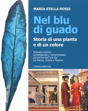 Nel blu di guado. Storia di una pianta e di un colore - Maria Stella Rossi - Libro Il Lavoro Editoriale 2021 | Libraccio.it