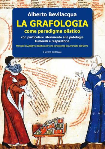 La grafologia come paradigma medico-olistico. Con particolare riferimento alle patologie tumorali e respiratorie - Alberto Bevilacqua - Libro Il Lavoro Editoriale 2022 | Libraccio.it