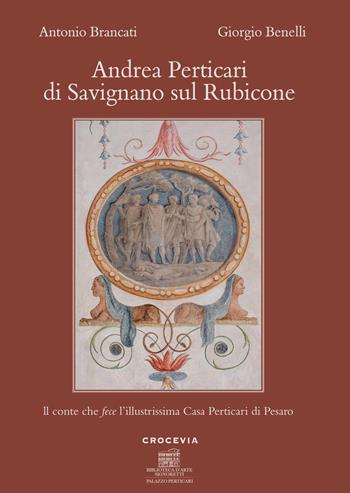 Andrea Perticari di Savignano sul Rubicone. Il conte che fece l'illustrissima Casa Perticari di Pesaro - Antonio Brancati, Giorgio Benelli - Libro Il Lavoro Editoriale 2023 | Libraccio.it