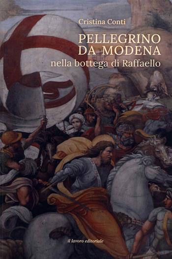 Pellegrino da Modena nella bottega di Raffaello - Cristina Conti - Libro Il Lavoro Editoriale 2023 | Libraccio.it