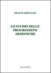 Lo studio delle progressioni armoniche - Franco Arigliano - Libro Rugginenti 2015 | Libraccio.it