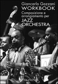 Workbook. Composizione e arrangiamento per jazz orchestra - Giancarlo Gazzani - Libro Rugginenti 2015 | Libraccio.it