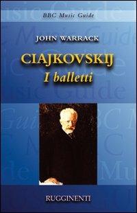 Ciajkovskji. I balletti - John Warrack - Libro Rugginenti 2015, Guide musicali BBC | Libraccio.it