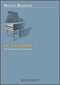 Le tastiere. Storia, estetica e prassi esecutive - Donata Bertoldi - Libro Rugginenti 2015 | Libraccio.it