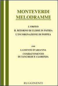 Melodrammi: Orfeo-Il ritorno di Ulisse in patria-L'incoronazione di Poppea-Combattimento di Tancredi e Clorinda-Lamento della ninfa - Claudio Monteverdi - Libro Rugginenti 2015, Libretti d'opera | Libraccio.it