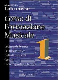 Corso di formazione musicale. Vol. 1: Lettura delle note, lettura ritmica, dettati musicali, cantati, esercizi pratici e teorici. - Marguerite Labrousse - Libro Rugginenti 2015 | Libraccio.it