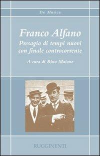 Franco Alfano. Presagio di tempi nuovi con finale controcorrente  - Libro Rugginenti 2015, De musica | Libraccio.it