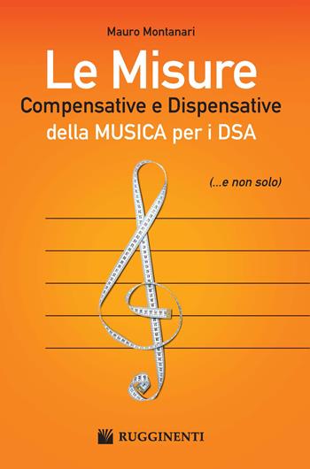 Le misure compensative e dispensative della musica per i DSA - Mauro Montanari - Libro Rugginenti 2018, Didattica musicale | Libraccio.it