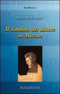 Il simbolo del dolore in Mozart - Luigi Nicolini - Libro Rugginenti 2015, De musica | Libraccio.it