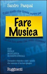 Fare musica. Tutto quello che dovete sapere per... ma che non avete mai osato chiedere - Sandro Pasqual - Libro Rugginenti 2015 | Libraccio.it