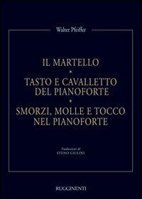 Il martello. Tasto e cavalletto del pianoforte. Smorzi, molle e tocco nel pianoforte - Walter Pfeiffer - Libro Rugginenti 2015 | Libraccio.it