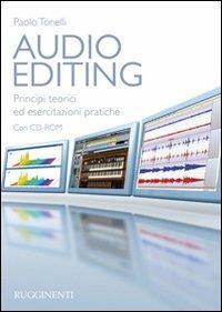 Audio editing. Principi teorici ed esercitazioni pratiche. Con CD-ROM - Paolo Tonelli - Libro Rugginenti 2015 | Libraccio.it